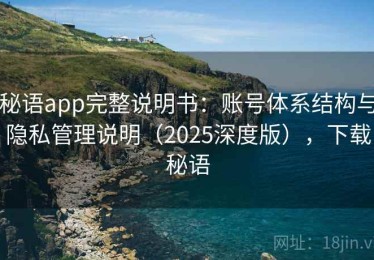 秘语app完整说明书：账号体系结构与隐私管理说明（2025深度版），下载秘语