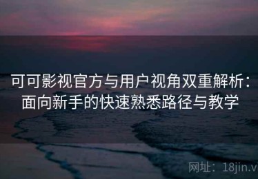 可可影视官方与用户视角双重解析：面向新手的快速熟悉路径与教学