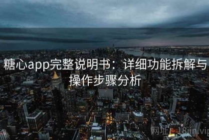 糖心app完整说明书：详细功能拆解与操作步骤分析