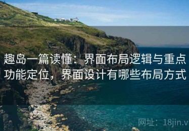 趣岛一篇读懂：界面布局逻辑与重点功能定位，界面设计有哪些布局方式