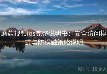 蘑菇视频ios完整说明书：安全访问模式与防误触策略说明
