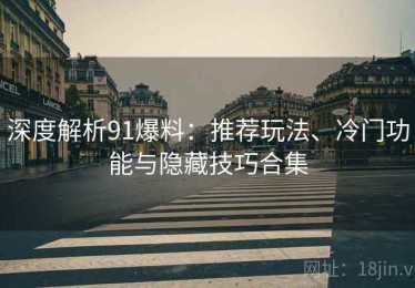 深度解析91爆料：推荐玩法、冷门功能与隐藏技巧合集
