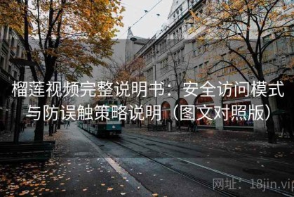榴莲视频完整说明书：安全访问模式与防误触策略说明（图文对照版）