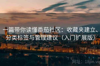一篇带你读懂番茄社区：收藏夹建立、分类标签与管理建议（入门扩展版）