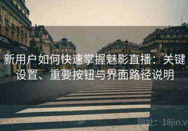 新用户如何快速掌握魅影直播：关键设置、重要按钮与界面路径说明