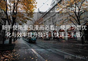 新手使用虫虫漫画必看：使用习惯优化与效率提升技巧（快速上手版）