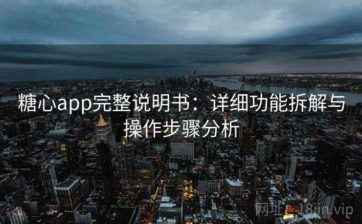 糖心app完整说明书：详细功能拆解与操作步骤分析