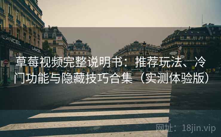 草莓视频完整说明书：推荐玩法、冷门功能与隐藏技巧合集（实测体验版）